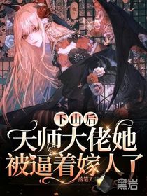 下山后，天师大佬她被逼着嫁人了封面