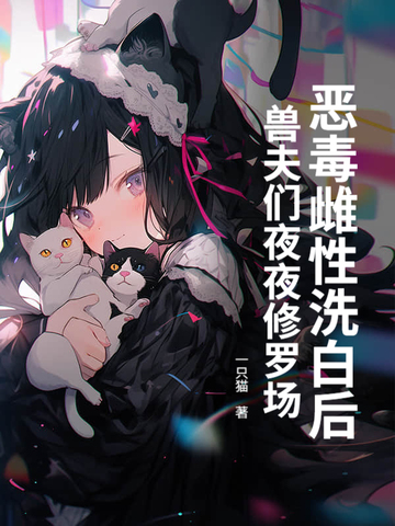 恶毒雌性洗白后，兽夫们夜夜修罗场！封面
