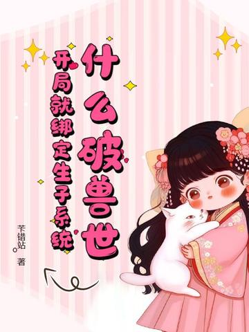 什么破兽世，开局就绑定生子系统封面