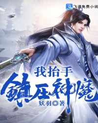 我抬手镇压神魔封面