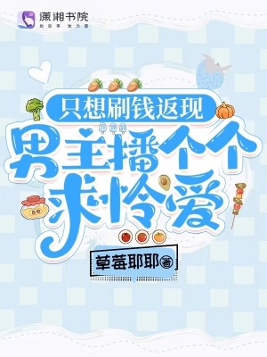 只想刷钱返现,男主播个个求怜爱封面