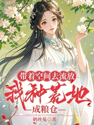 带着空间去流放，我种荒地成粮仓封面