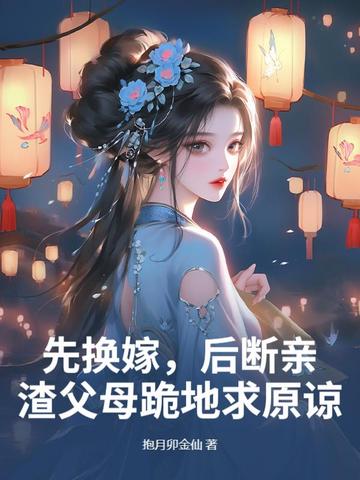 先换嫁，后断亲，渣父母跪地求原谅封面