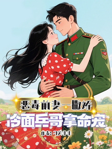 恶毒前妻一撒娇，冷面兵哥拿命宠封面