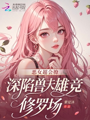 恶女超会撩，深陷兽夫雄竞修罗场封面