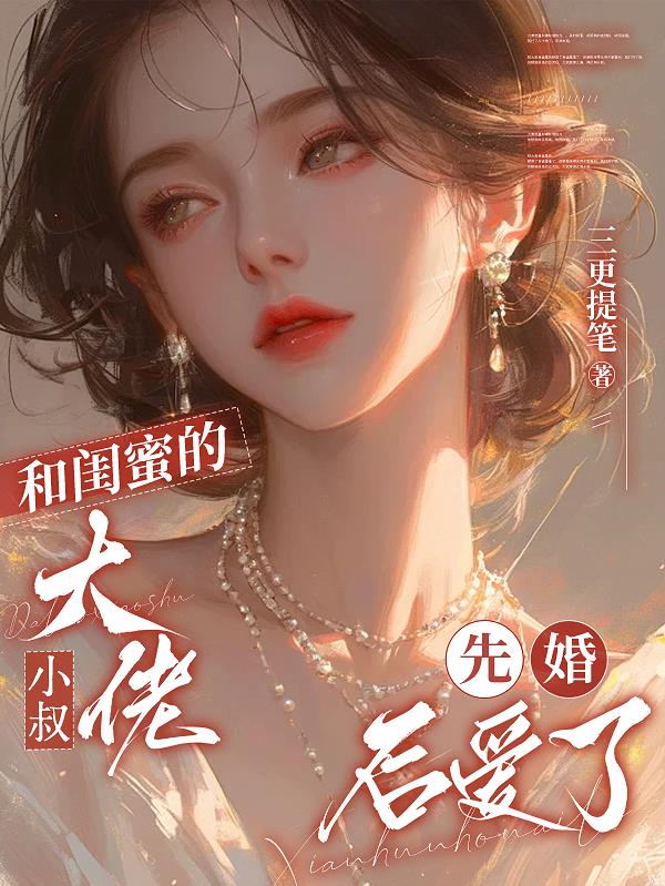 和闺蜜的大佬小叔先婚后爱了封面