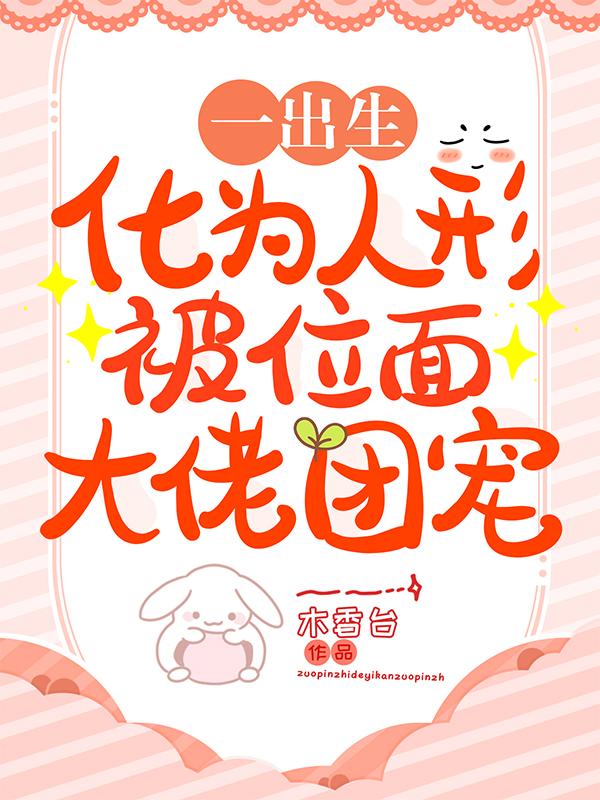 一出生！化为人形被位面大佬团宠封面