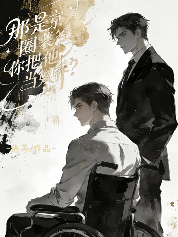 那是京圈裴爷，你把他当奴养？封面