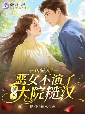 认错人？恶女不演了拿下大院糙汉封面