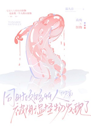 同时攻略99人被阴湿怪物发现了[快穿]封面