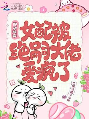 绝嗣反派日日撩，女配好孕藏不住封面