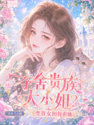 夺舍贵族大小姐?变普女照样虐她封面