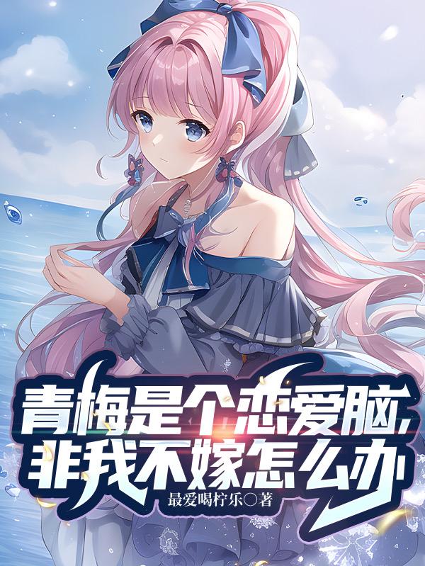 青梅是个恋爱脑，非我不嫁怎么办封面