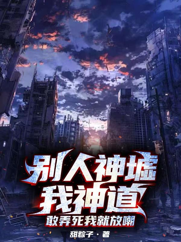 别人神墟我神道,敢弄死我就放嘲封面