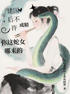 建国后不许成精,你这蛇女哪来的封面
