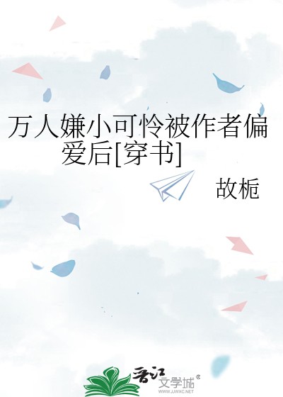 万人嫌小可怜被作者偏爱后[穿书]封面