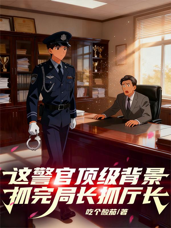 这警官顶级背景，抓完局长抓厅长封面