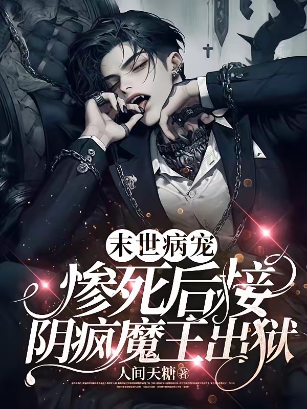 末世病宠，惨死后接阴疯魔王出狱封面
