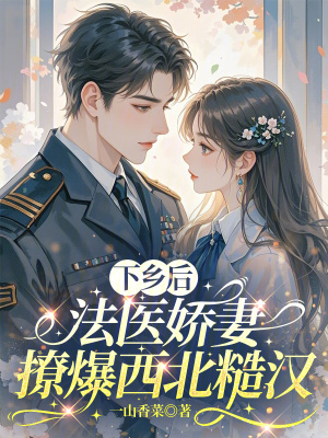 下乡后,法医娇妻撩爆西北糙汉封面