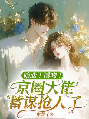 蓄谋已久！京圈太子爷竟暗恋我封面