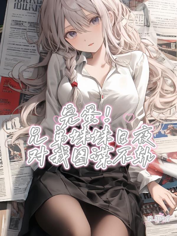 完蛋！兄弟妹妹日夜对我图谋不轨封面