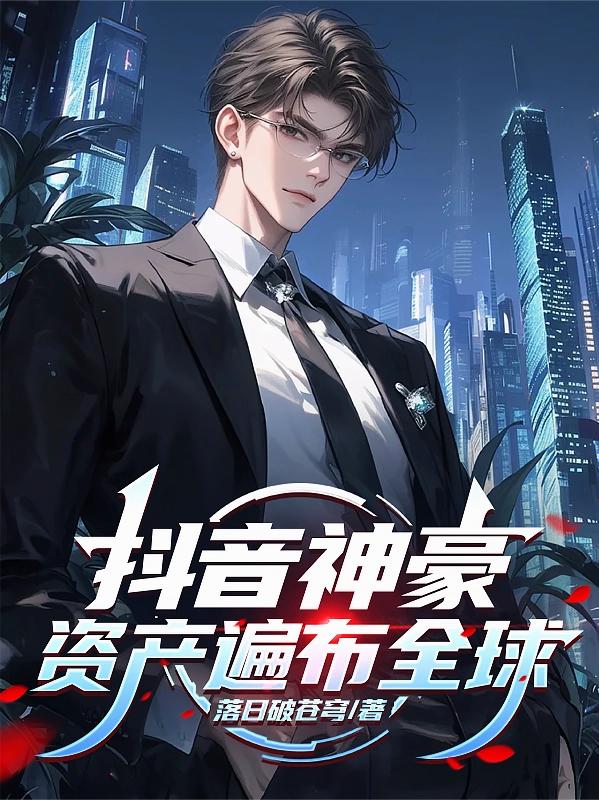 抖音神豪，资产遍布全球封面