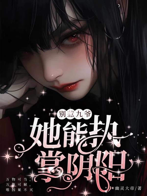 别惹九爷，她能执掌阴阳封面
