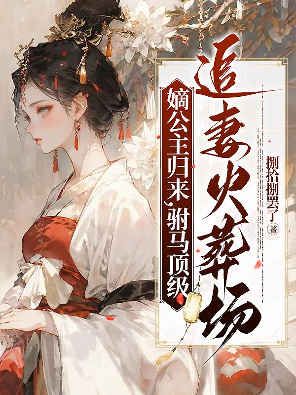 嫡公主归来，驸马顶级追妻火葬场封面