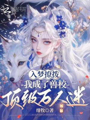 兽校入梦撩拨，顶级雄性们排队宠封面