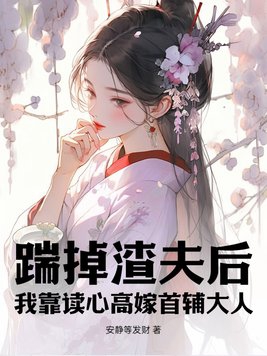 踹掉渣夫后，我靠读心高嫁首辅大人封面