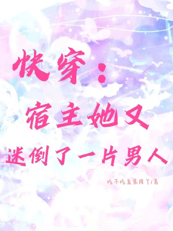 快穿：宿主她又迷倒了一片男人封面