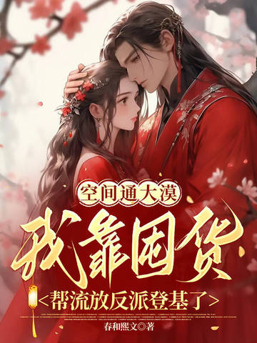 空间通大漠，我靠囤货帮流放反派登基了封面