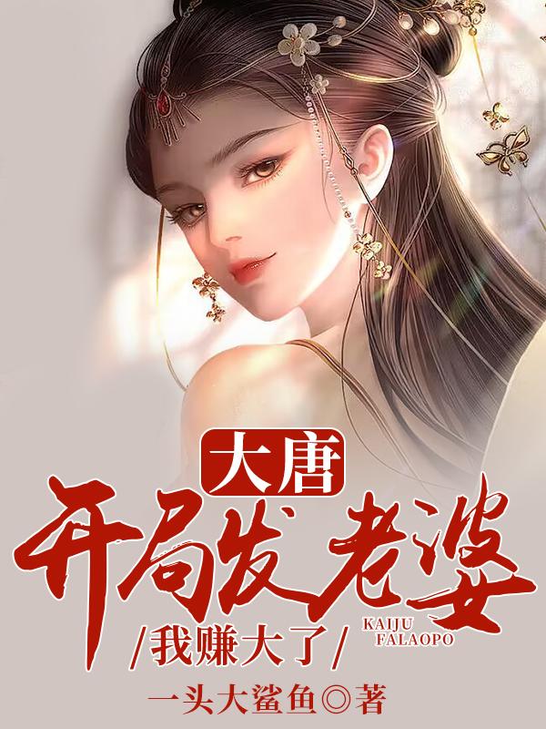 大唐：开局发老婆，我赚大了封面