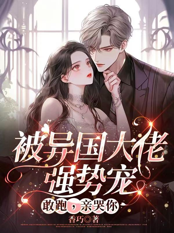被异国大佬强势宠，敢跑，亲哭你封面