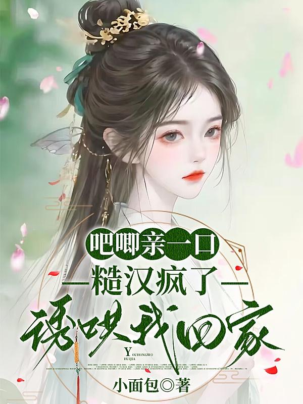 吧唧亲一口，糙汉疯了诱哄我回家封面