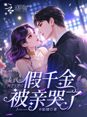 玩弄网恋大佬后，假千金被亲哭了封面