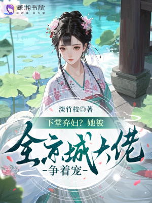 下堂弃妇?她被全京城大佬争着宠封面