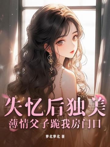 失忆后独美，薄情父子跪我房门口封面