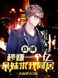 直播秒赚一个亿，呆妹求我同居封面