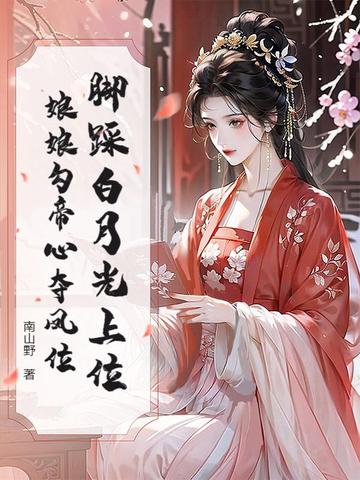 脚踩白月光上位，娘娘勾帝心夺凤位封面
