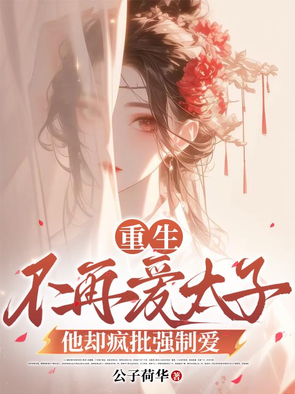 重生不再爱太子，他却疯批强制爱封面