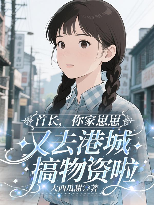 首长,你家崽崽又去港城搞物资啦封面