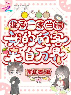 继承一家当铺，我的顾客来自万界封面