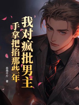 我对疯批男主手拿把掐那些年封面