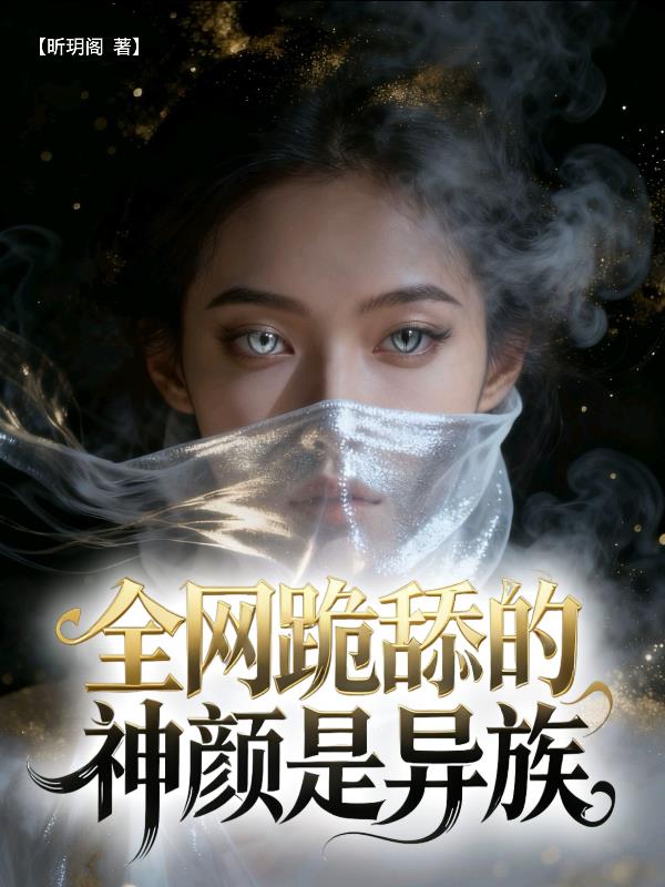 全网跪舔的神颜是异族封面