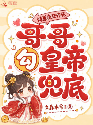 妹崽疯狂作死,哥哥勾皇帝兜底封面