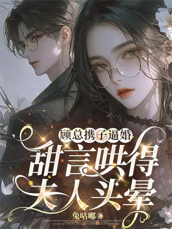 顾总携子逼婚，甜言哄得夫人头晕封面