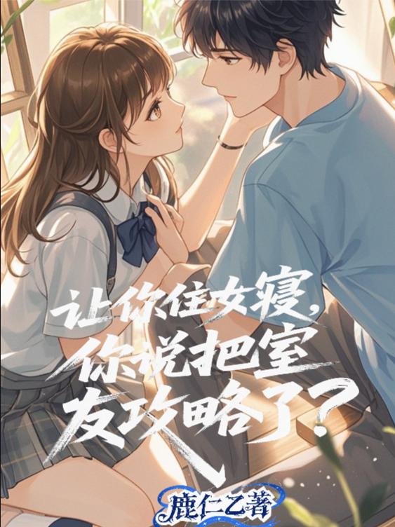 让你住女寝，你说把室友攻略了？封面