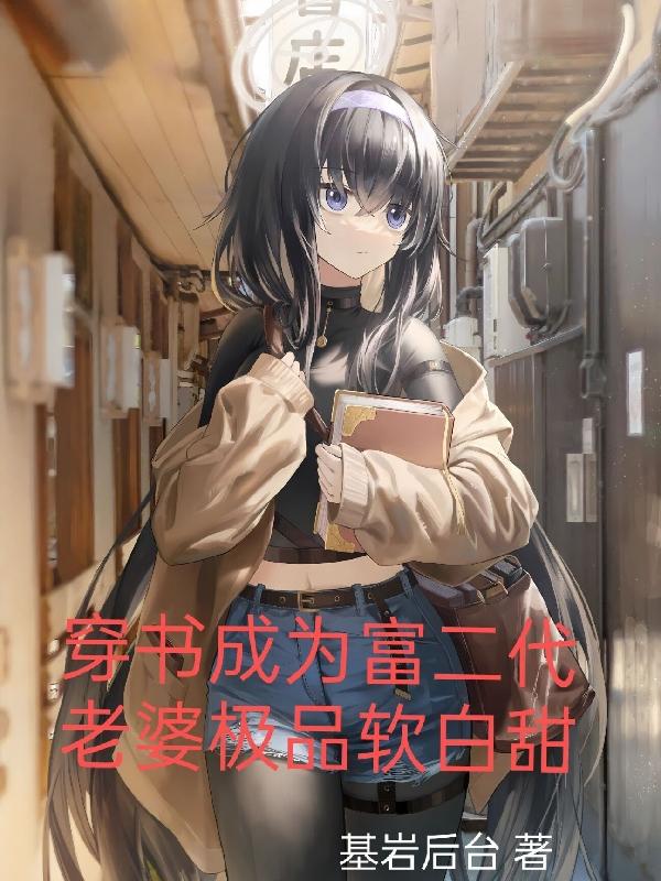 穿书成为富二代，老婆极品软白甜封面