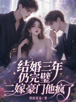 结婚三年仍完璧，二嫁豪门他疯了封面